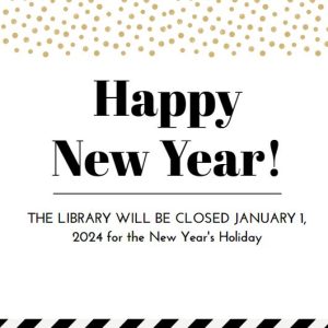 Happy New Year! The library will be closed on January 1, 2024