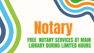 Notary: Free notary services at Main Library during limited hours