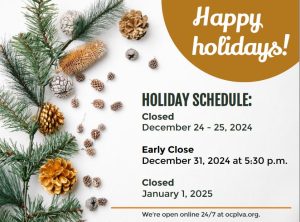 Happy Holidays! Holiday Schedule: Closed: December 24-25, 2024, Early Close Dec. 31, 2024 at 5:3- p.m., Closed Jan. 1, 2025