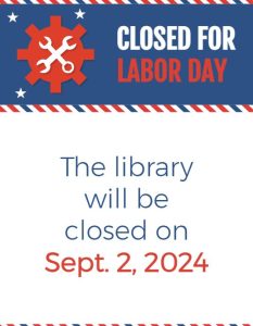 Closed for Labor Day, the library will be closed Sept. 2, 2024