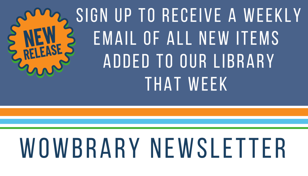 Button link to launch WOWbrary Newsletter sign-up page. text says Sign up to receive a weekly email of new items added to our library this week.