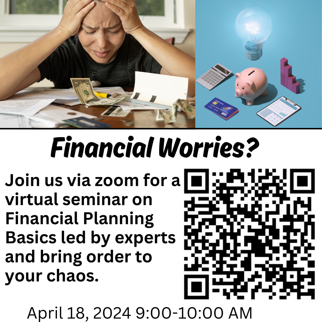 Financial Worries?  Join us via zoom for a virtual seminar on Financial Planning Basics led by experts and bring order to your chaos.  April 18, 2024 9:00 AM to 10:00 AM. QR code image to click to register.