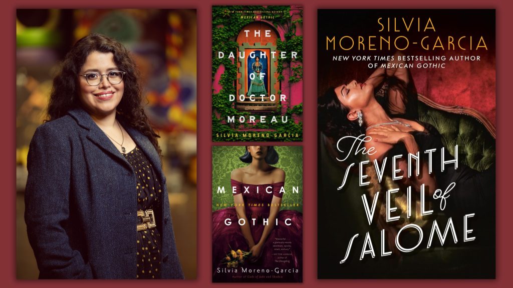 Image of author Silvia Moreno Garcia and the covers of her books: Mexican Gothic, The Daughter of Doctor Moreau and The Seventh veil of Salome