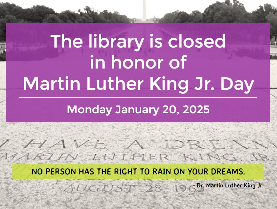 The Library is close din honor of Martin Luther King, Jr. Day Monday January 20, 2025