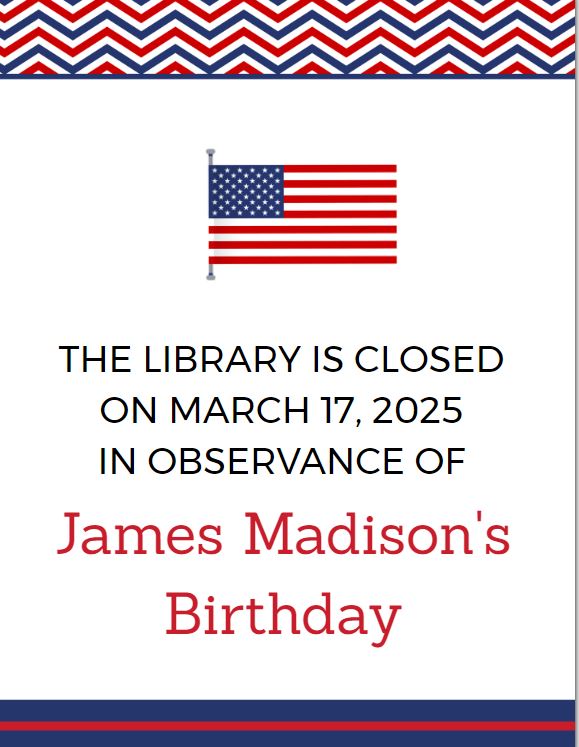 The Library is closed on March 17, 2025 in observances of James Madison's Birthday