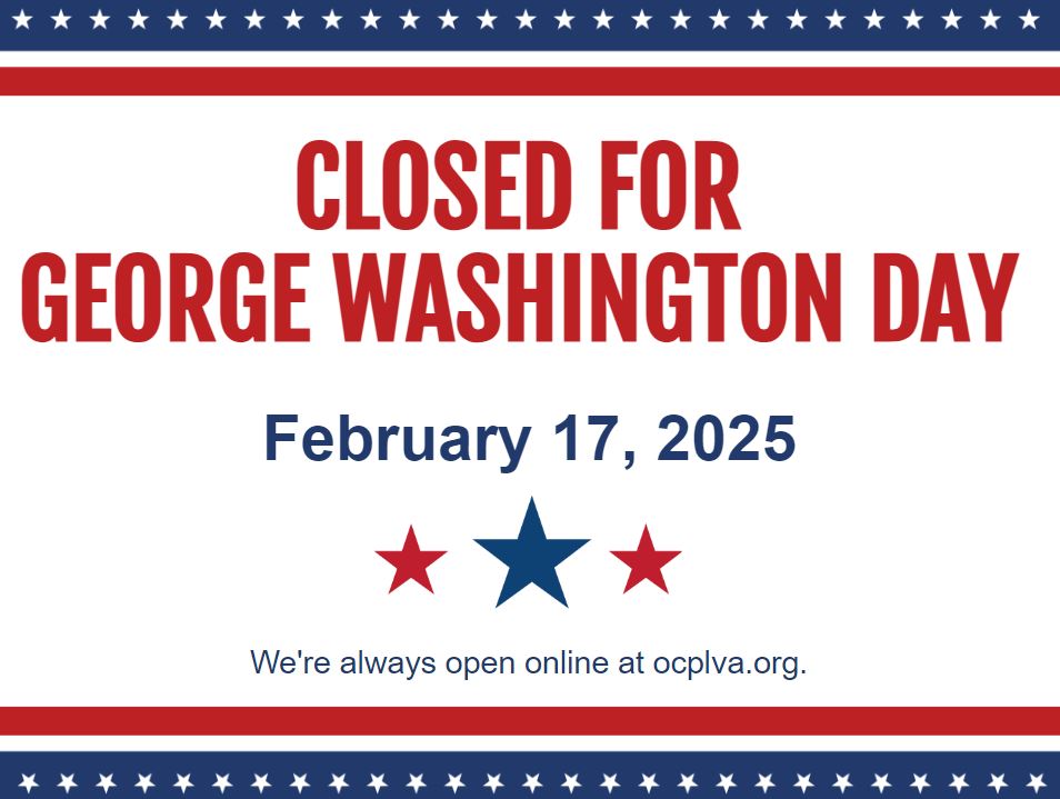 Closed for George Washington Day February 17, 2025. We're always open online at ocplva.org