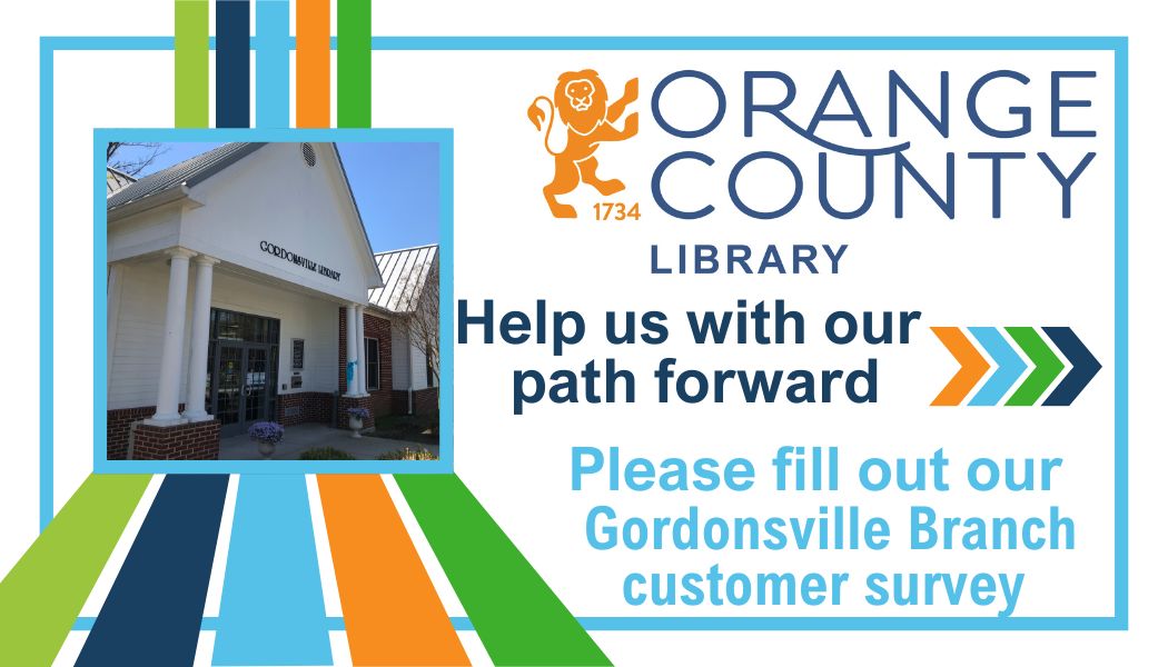 Orange County Public Library logo. Image of Gordonsville Branch Library. Help us with our path forward. Please fill out our GORDONSVILLE BRANCH customer survey. Button launches the survey.