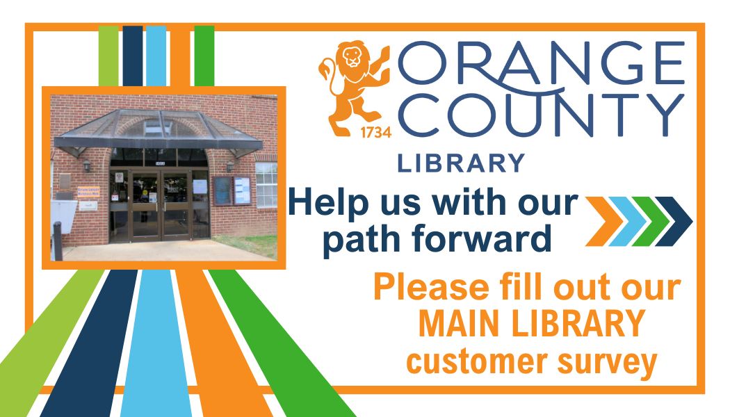 Orange County Library logo. Help us with our path forward. Please fill out our MAIN LIBRARY customer survey. Image is button to visit survey